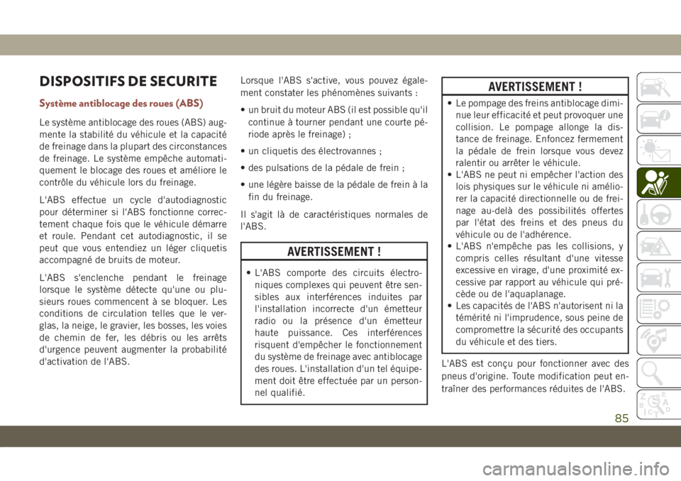 JEEP COMPASS 2019 Notice dentretien (in French) DISPOSITIFS DE SECURITE
Système antiblocage des roues (ABS)
Le système antiblocage des roues (ABS) aug-
mente la stabilité du véhicule et la capacité
de freinage dans la plupart des circonstances JEEP COMPASS 2019 Notice dentretien (in French) DISPOSITIFS DE SECURITE
Système antiblocage des roues (ABS)
Le système antiblocage des roues (ABS) aug-
mente la stabilité du véhicule et la capacité
de freinage dans la plupart des circonstances