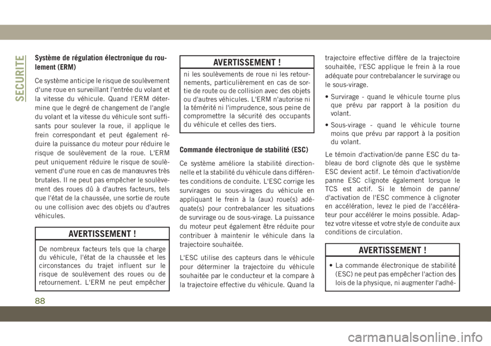 JEEP COMPASS 2019 Notice dentretien (in French) Système de régulation électronique du rou-
lement (ERM)
Ce système anticipe le risque de soulèvement
d'une roue en surveillant l'entrée du volant et
la vitesse du véhicule. Quand l' JEEP COMPASS 2019 Notice dentretien (in French) Système de régulation électronique du rou-
lement (ERM)
Ce système anticipe le risque de soulèvement
d'une roue en surveillant l'entrée du volant et
la vitesse du véhicule. Quand l'