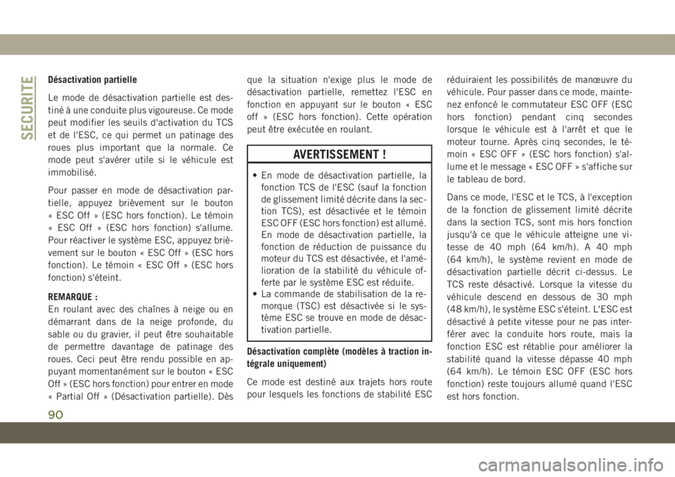 JEEP COMPASS 2019 Notice dentretien (in French) Désactivation partielle
Le mode de désactivation partielle est des-
tiné à une conduite plus vigoureuse. Ce mode
peut modifier les seuils d'activation du TCS
et de l'ESC, ce qui permet un JEEP COMPASS 2019 Notice dentretien (in French) Désactivation partielle
Le mode de désactivation partielle est des-
tiné à une conduite plus vigoureuse. Ce mode
peut modifier les seuils d'activation du TCS
et de l'ESC, ce qui permet un