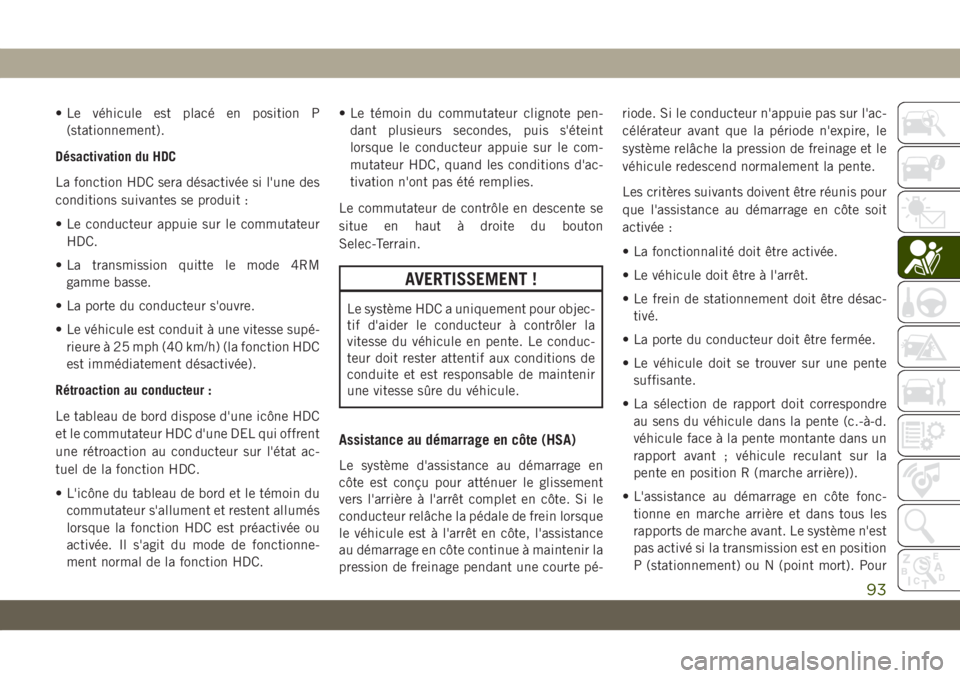 JEEP COMPASS 2019 Notice dentretien (in French) • Le véhicule est placé en position P
(stationnement).
Désactivation du HDC
La fonction HDC sera désactivée si l'une des
conditions suivantes se produit :
• Le conducteur appuie sur le co JEEP COMPASS 2019 Notice dentretien (in French) • Le véhicule est placé en position P
(stationnement).
Désactivation du HDC
La fonction HDC sera désactivée si l'une des
conditions suivantes se produit :
• Le conducteur appuie sur le co