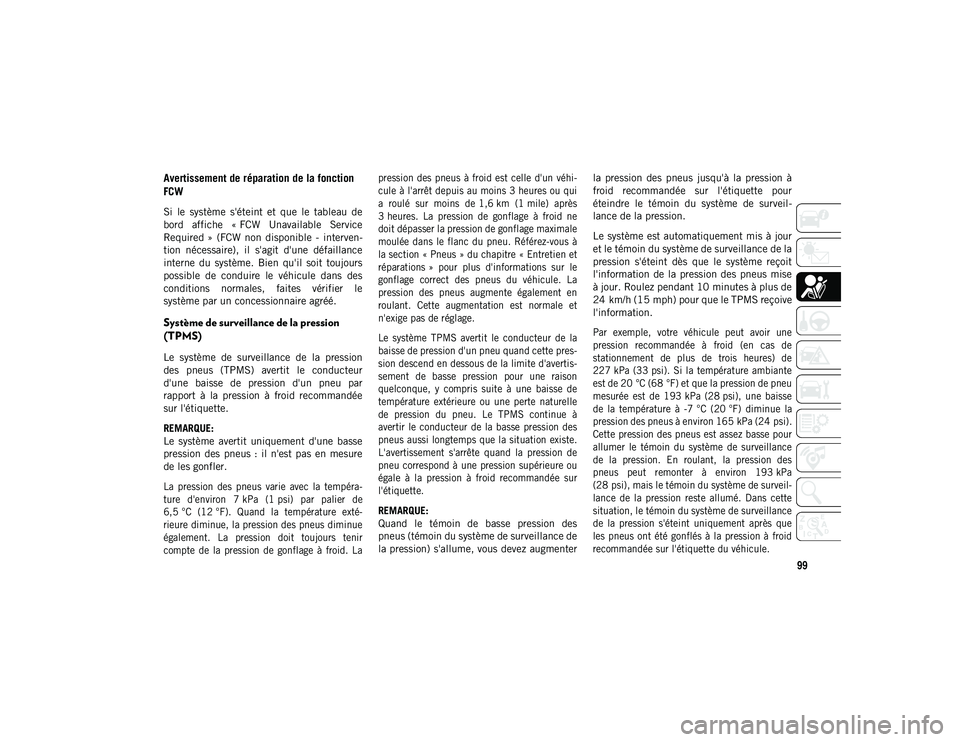 JEEP COMPASS 2020 Notice dentretien (in French) 99
Avertissement de réparation de la fonction
FCW
Si le système s'éteint et que le tableau de
bord affiche « FCW Unavailable Service
Required » (FCW non disponible - interve JEEP COMPASS 2020 Notice dentretien (in French) 99
Avertissement de réparation de la fonction
FCW
Si le système s'éteint et que le tableau de
bord affiche « FCW Unavailable Service
Required » (FCW non disponible - interve