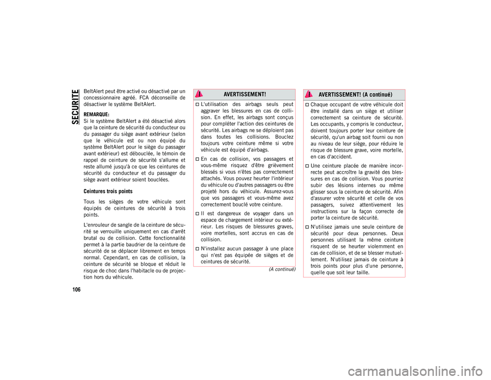 JEEP COMPASS 2020 Notice dentretien (in French) SECURITE
106
(A continué)
BeltAlert peut être activé ou désactivé par un
concessionnaire agréé. FCA déconseille de
désactiver le système BeltAlert.
REMARQUE:
Si le système BeltAlert a JEEP COMPASS 2020 Notice dentretien (in French) SECURITE
106
(A continué)
BeltAlert peut être activé ou désactivé par un
concessionnaire agréé. FCA déconseille de
désactiver le système BeltAlert.
REMARQUE:
Si le système BeltAlert a