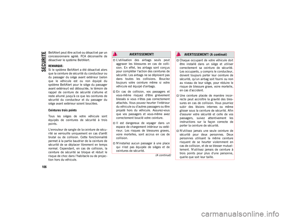 JEEP COMPASS 2020  Notice dentretien (in French) SECURITE
106
(A continué)
BeltAlert peut être activé ou désactivé par un
concessionnaire  agréé.  FCA  déconseille  de
désactiver le système BeltAlert.
REMARQUE:
Si le système BeltAlert a �