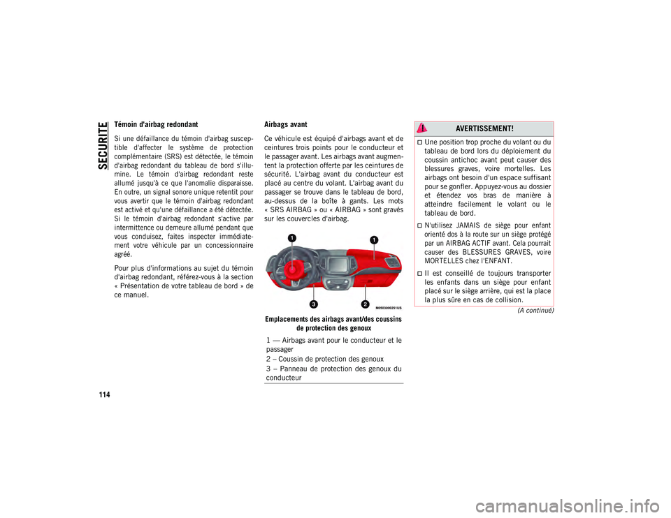 JEEP COMPASS 2020  Notice dentretien (in French) SECURITE
114
(A continué)
Témoin d'airbag redondant 

Si  une  défaillance  du  témoin  d'airbag  suscep-
tible  d'affecter  le  système  de  protection
complémentaire  (SRS) est dé