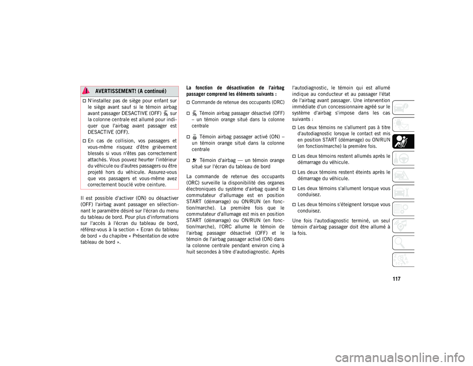 JEEP COMPASS 2020  Notice dentretien (in French) 117
Il  est  possible  d'activer  (ON)  ou  désactiver
(OFF)  l'airbag  avant  passager  en  sélection-
nant le paramètre désiré sur l'écran du menu
du tableau de bord. Pour plus d&#