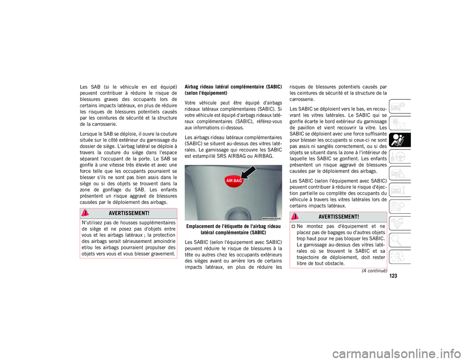 JEEP COMPASS 2020 Notice dentretien (in French) 123(A continué)
Les SAB (si le véhicule en est équipé)
peuvent contribuer à réduire le risque de
blessures graves des occupants lors de
certains impacts latéraux, en plus de r JEEP COMPASS 2020 Notice dentretien (in French) 123(A continué)
Les SAB (si le véhicule en est équipé)
peuvent contribuer à réduire le risque de
blessures graves des occupants lors de
certains impacts latéraux, en plus de r