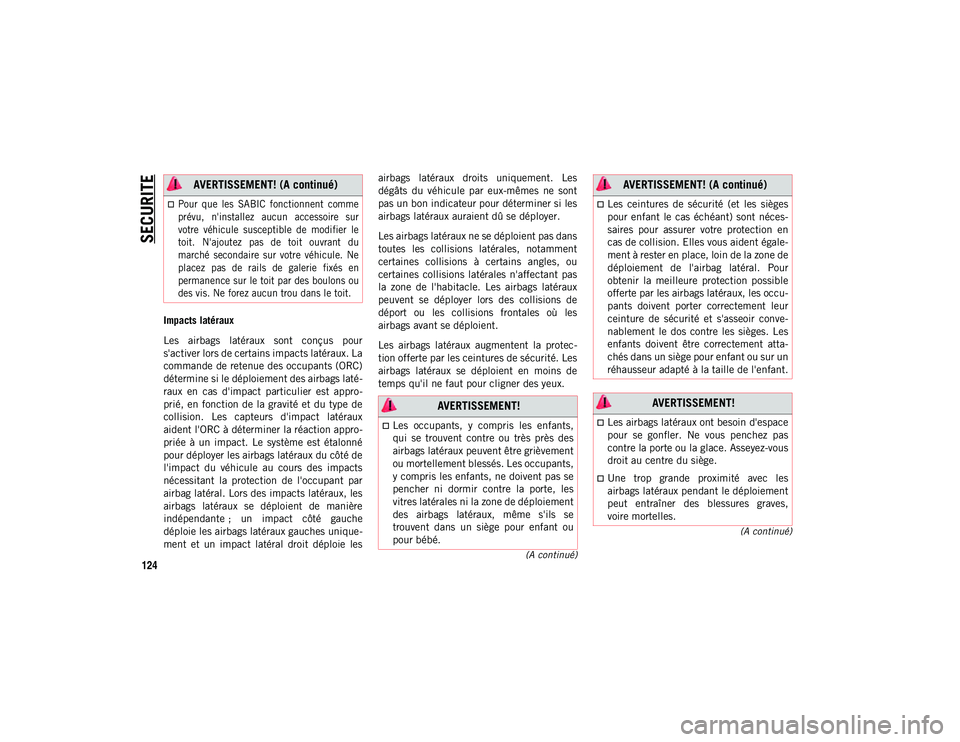 JEEP COMPASS 2020  Notice dentretien (in French) SECURITE
124
(A continué)
(A continué)
Impacts latéraux
Les  airbags  latéraux  sont  conçus  pour
s'activer lors de certains impacts latéraux. La
commande de retenue des occupants (ORC)
dé