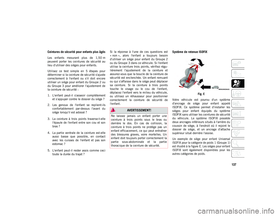 JEEP COMPASS 2020 Notice dentretien (in French) 137
Ceintures de sécurité pour enfants plus âgés
Les enfants mesurant plus de 1,50 m
peuvent porter les ceintures de sécurité au
lieu d'utiliser des sièges pour enfants.
Utilisez JEEP COMPASS 2020 Notice dentretien (in French) 137
Ceintures de sécurité pour enfants plus âgés
Les enfants mesurant plus de 1,50 m
peuvent porter les ceintures de sécurité au
lieu d'utiliser des sièges pour enfants.
Utilisez