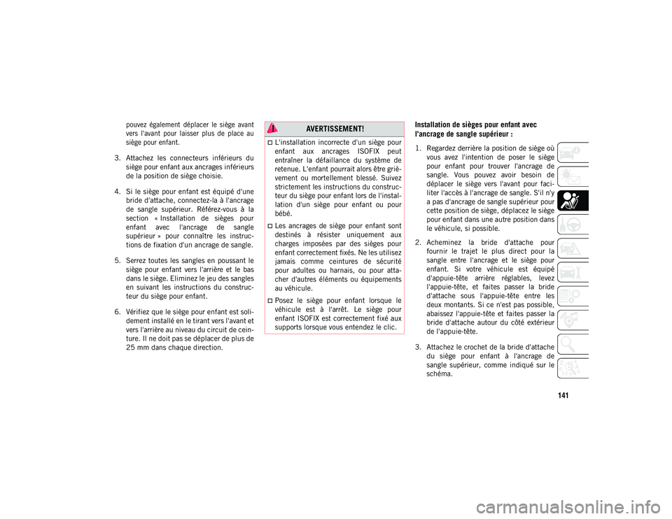 JEEP COMPASS 2020 Notice dentretien (in French) 141
pouvez également déplacer le siège avant
vers l'avant pour laisser plus de place au
siège pour enfant.
3. Attachez les connecteurs inférieurs du siège pour enfant aux a JEEP COMPASS 2020 Notice dentretien (in French) 141
pouvez également déplacer le siège avant
vers l'avant pour laisser plus de place au
siège pour enfant.
3. Attachez les connecteurs inférieurs du siège pour enfant aux a