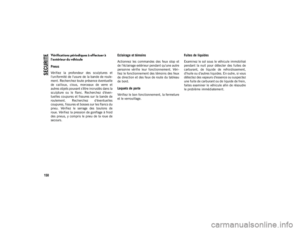 JEEP COMPASS 2020 Notice dentretien (in French) SECURITE
150
Vérifications périodiques à effectuer à
l'extérieur du véhicule
Pneus
Vérifiez la profondeur des sculptures et
l'uniformité de l'usure de la bande de roule-
men JEEP COMPASS 2020 Notice dentretien (in French) SECURITE
150
Vérifications périodiques à effectuer à
l'extérieur du véhicule
Pneus
Vérifiez la profondeur des sculptures et
l'uniformité de l'usure de la bande de roule-
men