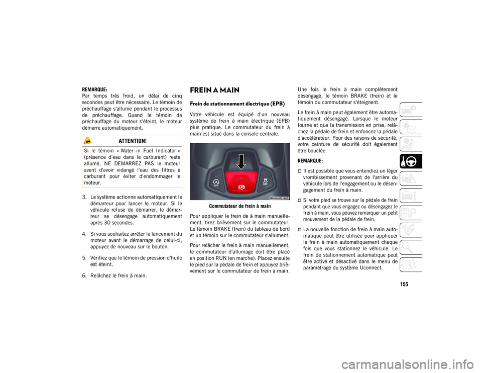 JEEP COMPASS 2020 Notice dentretien (in French) 155
REMARQUE:
Par temps très froid, un délai de cinq
secondes peut être nécessaire. Le témoin de
préchauffage s'allume pendant le processus
de préchauffage. Quand le témoin d JEEP COMPASS 2020 Notice dentretien (in French) 155
REMARQUE:
Par temps très froid, un délai de cinq
secondes peut être nécessaire. Le témoin de
préchauffage s'allume pendant le processus
de préchauffage. Quand le témoin d