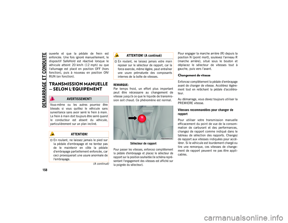 JEEP COMPASS 2020  Notice dentretien (in French) DEMARRAGE ET CONDUITE
158
(A continué)
ouverte  et  que  la  pédale  de  frein  est
enfoncée.  Une fois  ignoré  manuellement, le
dispositif  SafeHold  est  réactivé  lorsque  le
véhicule  atte