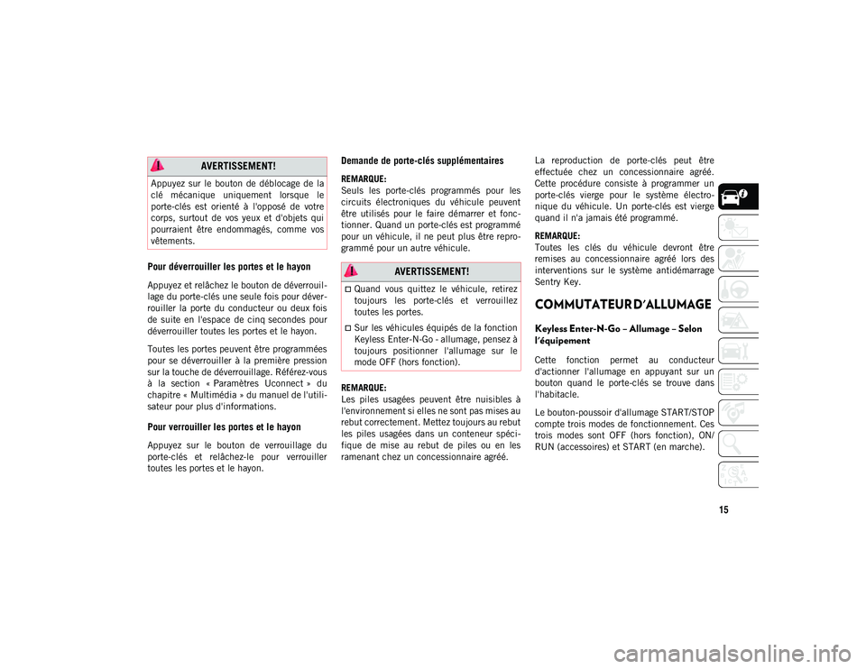JEEP COMPASS 2020 Notice dentretien (in French) 15
Pour déverrouiller les portes et le hayon
Appuyez et relâchez le bouton de déverrouil-
lage du porte-clés une seule fois pour déver-
rouiller la porte du conducteur ou deux fois
de suit JEEP COMPASS 2020 Notice dentretien (in French) 15
Pour déverrouiller les portes et le hayon
Appuyez et relâchez le bouton de déverrouil-
lage du porte-clés une seule fois pour déver-
rouiller la porte du conducteur ou deux fois
de suit