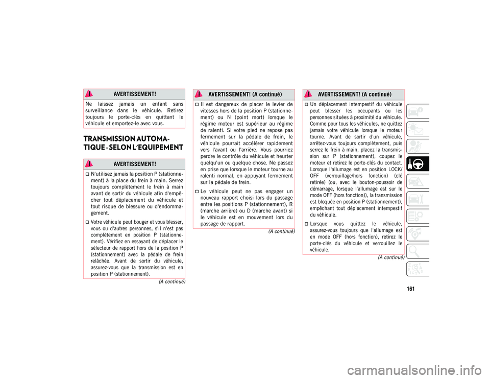 JEEP COMPASS 2020 Notice dentretien (in French) 161
(A continué)
(A continué)
(A continué)
TRANSMISSION AUTOMA -
TIQUE - SELON L'EQUIPEMENT
AVERTISSEMENT!
Ne laissez jamais un enfant sans
surveillance dans le véhicule. Retirez JEEP COMPASS 2020 Notice dentretien (in French) 161
(A continué)
(A continué)
(A continué)
TRANSMISSION AUTOMA -
TIQUE - SELON L'EQUIPEMENT
AVERTISSEMENT!
Ne laissez jamais un enfant sans
surveillance dans le véhicule. Retirez