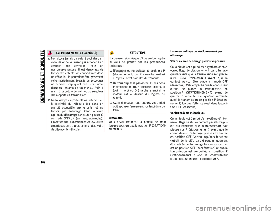 JEEP COMPASS 2020 Notice dentretien (in French) DEMARRAGE ET CONDUITE
162
REMARQUE:
Vous devez enfoncer la pédale de frein
lorsque vous quittez la position P (STATION-
NEMENT).
Interverrouillage de stationnement par
allumage
Véhicules ave JEEP COMPASS 2020 Notice dentretien (in French) DEMARRAGE ET CONDUITE
162
REMARQUE:
Vous devez enfoncer la pédale de frein
lorsque vous quittez la position P (STATION-
NEMENT).
Interverrouillage de stationnement par
allumage
Véhicules ave