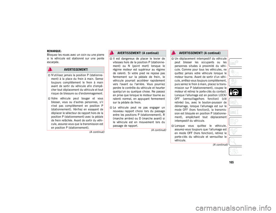 JEEP COMPASS 2020  Notice dentretien (in French) 165
(A continué)
(A continué)
(A continué)
REMARQUE:
Bloquez les roues avec un coin ou une pierre
si  le  véhicule  est  stationné  sur  une  pente
escarpée.
 AVERTISSEMENT!

N'utilisez j