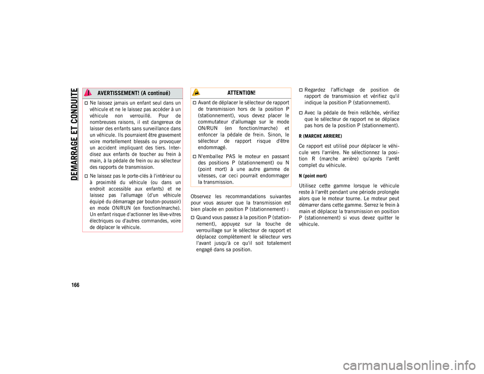 JEEP COMPASS 2020 Notice dentretien (in French) DEMARRAGE ET CONDUITE
166
Observez les recommandations suivantes
pour vous assurer que la transmission est
bien placée en position P (stationnement) :
Quand vous passez à la position P ( JEEP COMPASS 2020 Notice dentretien (in French) DEMARRAGE ET CONDUITE
166
Observez les recommandations suivantes
pour vous assurer que la transmission est
bien placée en position P (stationnement) :
Quand vous passez à la position P (