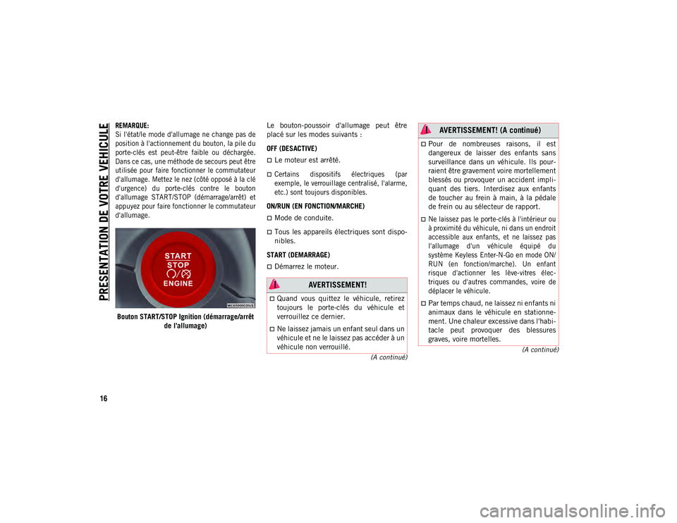 JEEP COMPASS 2020  Notice dentretien (in French) PRESENTATION DE VOTRE VEHICULE
16
(A continué)
(A continué)

REMARQUE:
Si l'état/le mode  d'allumage ne change pas de
position à l'actionnement du bouton, la pile du
porte-clés  est  