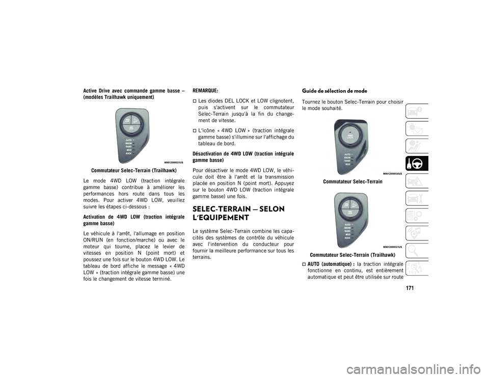 JEEP COMPASS 2020  Notice dentretien (in French) 171
Active  Drive  avec  commande  gamme  basse  –
(modèles Trailhawk uniquement)Commutateur Selec-Terrain (Trailhawk)
Le  mode  4WD  LOW  (traction  intégrale
gamme  basse)  contribue  à  améli