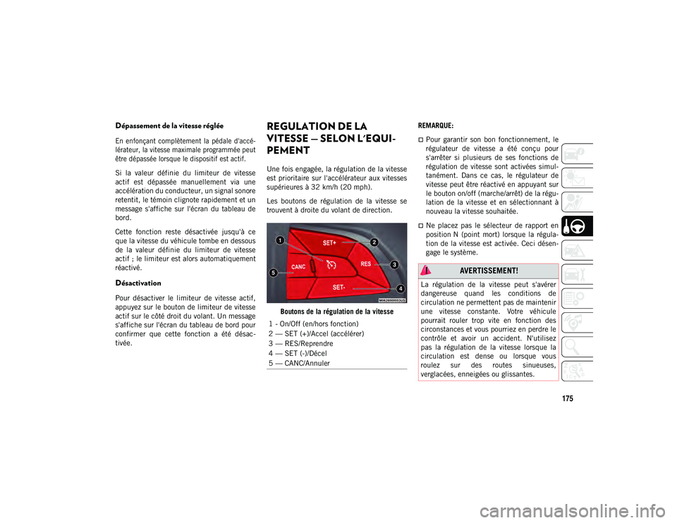 JEEP COMPASS 2020 Notice dentretien (in French) 175
Dépassement de la vitesse réglée
En enfonçant complètement la pédale d'accé-
lérateur, la vitesse maximale programmée peut
être dépassée lorsque le dispositif est actif.
Si JEEP COMPASS 2020 Notice dentretien (in French) 175
Dépassement de la vitesse réglée
En enfonçant complètement la pédale d'accé-
lérateur, la vitesse maximale programmée peut
être dépassée lorsque le dispositif est actif.
Si