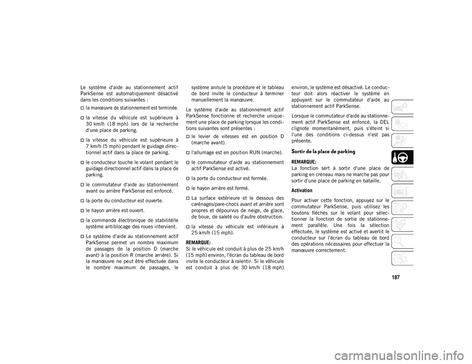 JEEP COMPASS 2020 Notice dentretien (in French) 187
Le système d'aide au stationnement actif
ParkSense est automatiquement désactivé
dans les conditions suivantes :
la manœuvre de stationnement est terminée.
la vitesse d JEEP COMPASS 2020 Notice dentretien (in French) 187
Le système d'aide au stationnement actif
ParkSense est automatiquement désactivé
dans les conditions suivantes :
la manœuvre de stationnement est terminée.
la vitesse d
