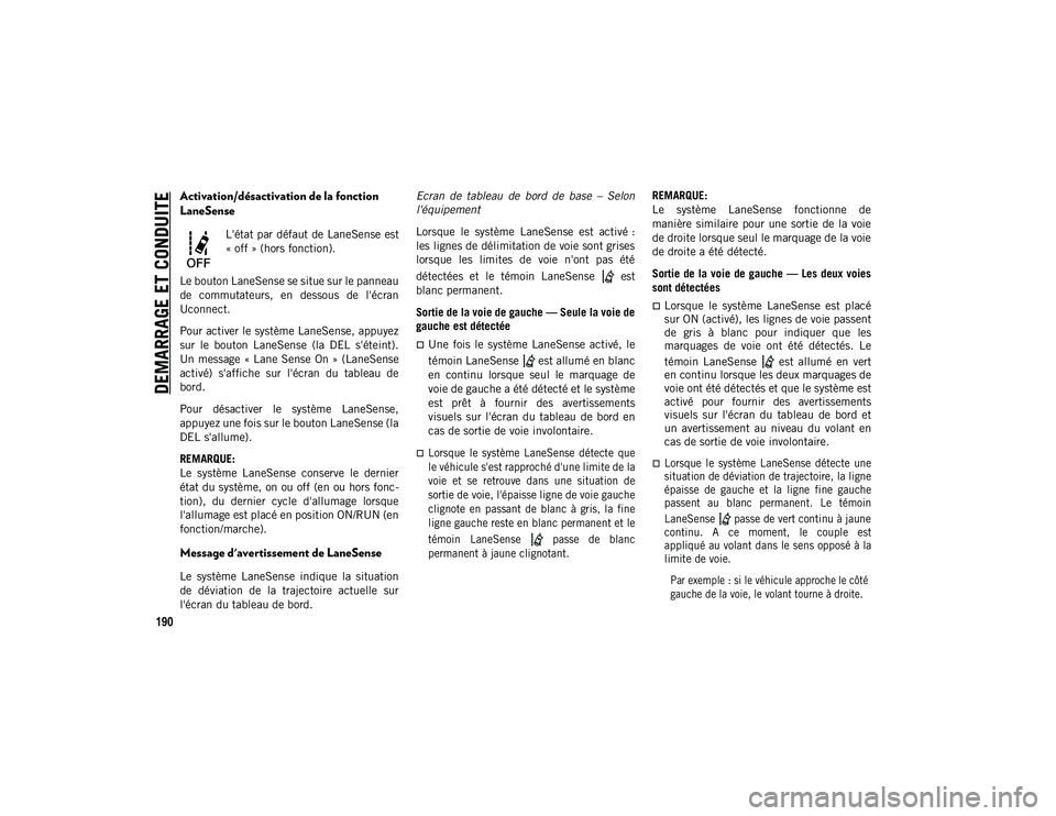 JEEP COMPASS 2020 Notice dentretien (in French) DEMARRAGE ET CONDUITE
190
Activation/désactivation de la fonction
LaneSense
L'état par défaut de LaneSense est
« off » (hors fonction).
Le bouton LaneSense se situe sur le panneau
de commut JEEP COMPASS 2020 Notice dentretien (in French) DEMARRAGE ET CONDUITE
190
Activation/désactivation de la fonction
LaneSense
L'état par défaut de LaneSense est
« off » (hors fonction).
Le bouton LaneSense se situe sur le panneau
de commut