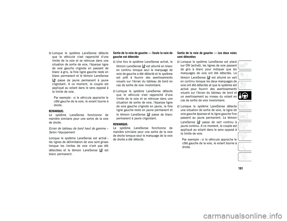 JEEP COMPASS 2020 Notice dentretien (in French) 191
Lorsque le système LaneSense détecte
que le véhicule s'est rapproché d'une
limite de la voie et se retrouve dans une
situation de sortie de voie, l'épaisse JEEP COMPASS 2020 Notice dentretien (in French) 191
Lorsque le système LaneSense détecte
que le véhicule s'est rapproché d'une
limite de la voie et se retrouve dans une
situation de sortie de voie, l'épaisse