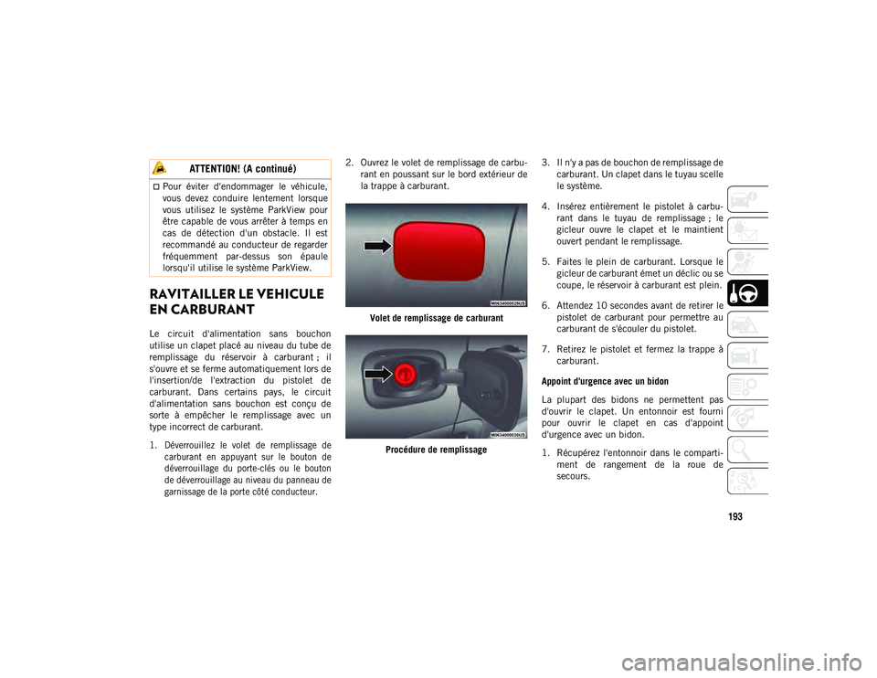 JEEP COMPASS 2020 Notice dentretien (in French) 193
RAVITAILLER LE VEHICULE
EN CARBURANT
Le circuit d'alimentation sans bouchon
utilise un clapet placé au niveau du tube de
remplissage du réservoir à carburant ; il
s'ouvre et s JEEP COMPASS 2020 Notice dentretien (in French) 193
RAVITAILLER LE VEHICULE
EN CARBURANT
Le circuit d'alimentation sans bouchon
utilise un clapet placé au niveau du tube de
remplissage du réservoir à carburant ; il
s'ouvre et s