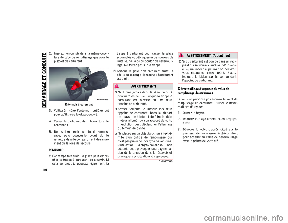 JEEP COMPASS 2020 Notice dentretien (in French) DEMARRAGE ET CONDUITE
194
(A continué)
2. Insérez l'entonnoir dans la même ouver-ture de tube de remplissage que pour le
pistolet de carburant.
Entonnoir à carburant
3. Veillez à ins JEEP COMPASS 2020 Notice dentretien (in French) DEMARRAGE ET CONDUITE
194
(A continué)
2. Insérez l'entonnoir dans la même ouver-ture de tube de remplissage que pour le
pistolet de carburant.
Entonnoir à carburant
3. Veillez à ins