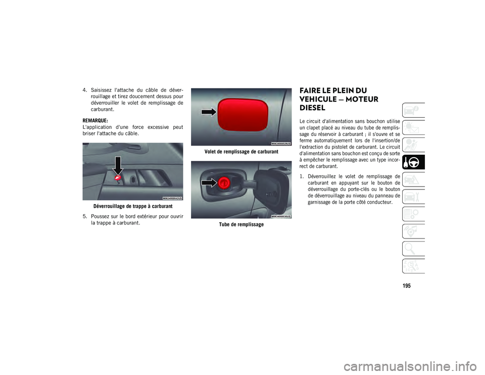 JEEP COMPASS 2020 Notice dentretien (in French) 195
4. Saisissez l'attache du câble de déver-rouillage et tirez doucement dessus pour
déverrouiller le volet de remplissage de
carburant.
REMARQUE:
L'application d'une force JEEP COMPASS 2020 Notice dentretien (in French) 195
4. Saisissez l'attache du câble de déver-rouillage et tirez doucement dessus pour
déverrouiller le volet de remplissage de
carburant.
REMARQUE:
L'application d'une force