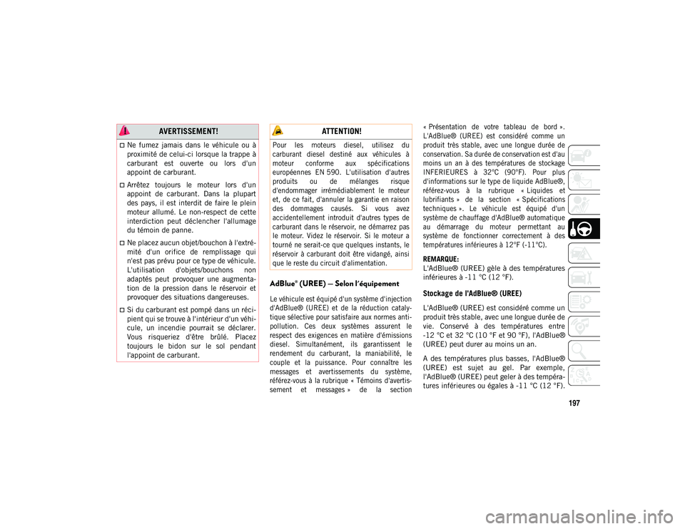 JEEP COMPASS 2020 Notice dentretien (in French) 197
AdBlue® (UREE) — Selon l'équipement
Le véhicule est équipé d'un système d'injection
d'AdBlue® (UREE) et de la réduction cataly-
tique sélective pour satisfaire au JEEP COMPASS 2020 Notice dentretien (in French) 197
AdBlue® (UREE) — Selon l'équipement
Le véhicule est équipé d'un système d'injection
d'AdBlue® (UREE) et de la réduction cataly-
tique sélective pour satisfaire au