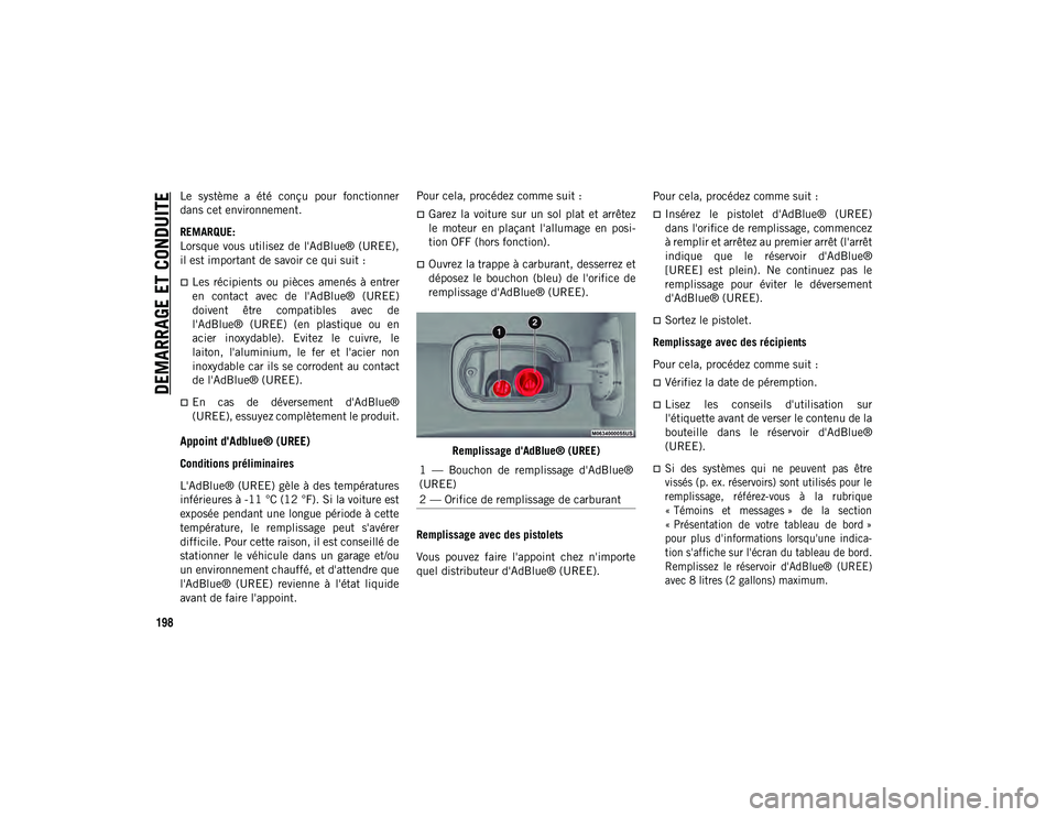 JEEP COMPASS 2020  Notice dentretien (in French) DEMARRAGE ET CONDUITE
198
Le  système  a  été  conçu  pour  fonctionner
dans cet environnement.
REMARQUE:
Lorsque vous utilisez de  l'AdBlue® (UREE),
il est important de savoir ce qui suit : 