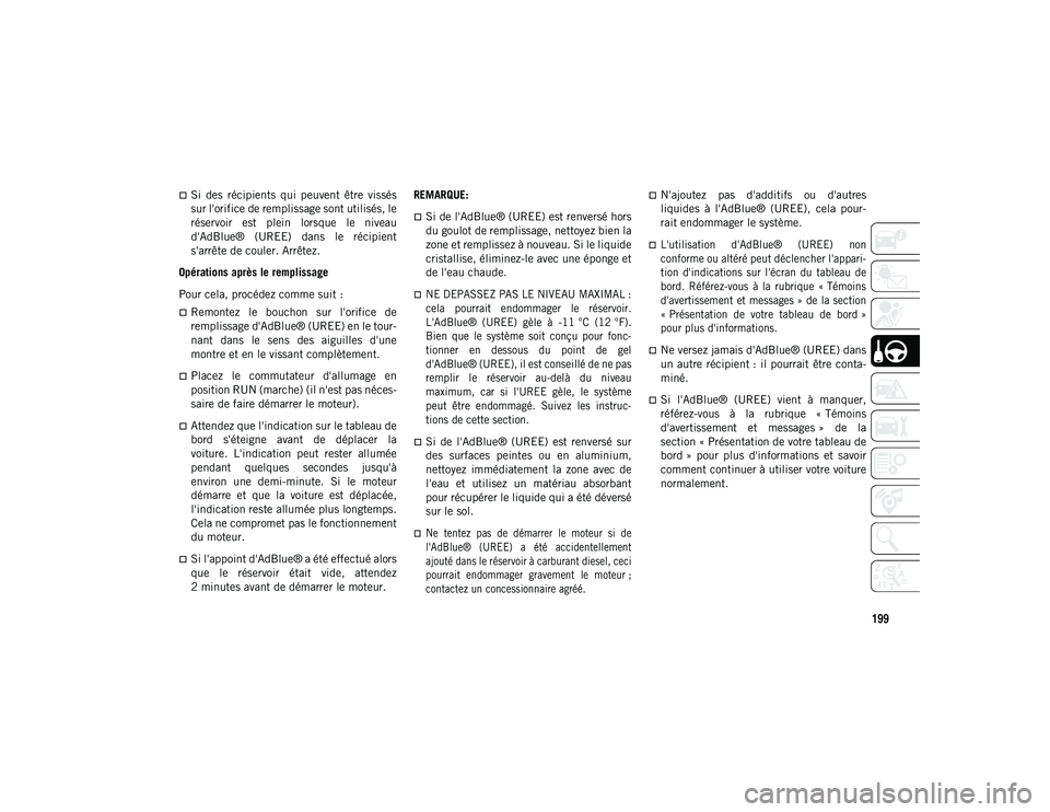 JEEP COMPASS 2020 Notice dentretien (in French) 199
Si des récipients qui peuvent être vissés
sur l'orifice de remplissage sont utilisés, le
réservoir est plein lorsque le niveau
d'AdBlue® (UREE) dans le récipient
s JEEP COMPASS 2020 Notice dentretien (in French) 199
Si des récipients qui peuvent être vissés
sur l'orifice de remplissage sont utilisés, le
réservoir est plein lorsque le niveau
d'AdBlue® (UREE) dans le récipient
s