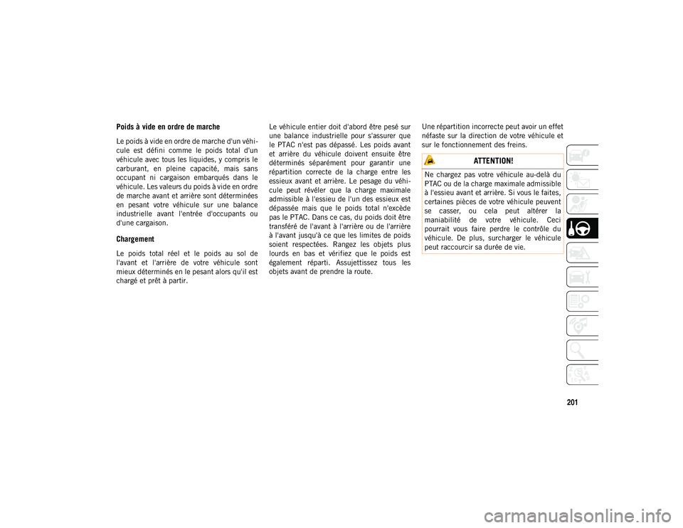 JEEP COMPASS 2020 Notice dentretien (in French) 201
Poids à vide en ordre de marche
Le poids à vide en ordre de marche d'un véhi-
cule est défini comme le poids total d'un
véhicule avec tous les liquides, y compris le
carburant, JEEP COMPASS 2020 Notice dentretien (in French) 201
Poids à vide en ordre de marche
Le poids à vide en ordre de marche d'un véhi-
cule est défini comme le poids total d'un
véhicule avec tous les liquides, y compris le
carburant,