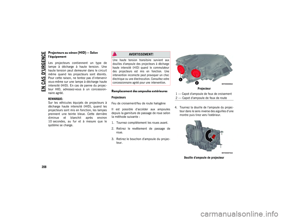 JEEP COMPASS 2020 Notice dentretien (in French) EN CAS D'URGENCE
208
Projecteurs au xénon (HID) — Selon
l'équipement
Les projecteurs contiennent un type de
lampe à décharge à haute tension. Une
haute tension peut demeurer JEEP COMPASS 2020 Notice dentretien (in French) EN CAS D'URGENCE
208
Projecteurs au xénon (HID) — Selon
l'équipement
Les projecteurs contiennent un type de
lampe à décharge à haute tension. Une
haute tension peut demeurer