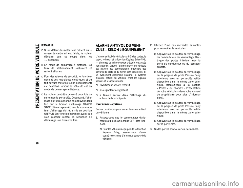 JEEP COMPASS 2020  Notice dentretien (in French) PRESENTATION DE VOTRE VEHICULE
20
REMARQUE:
Si  un  défaut  du  moteur  est  présent  ou  le
niveau  de  carburant  est  faible,  le  moteur
démarre  puis  se  coupe  dans  les
10 secondes.
E