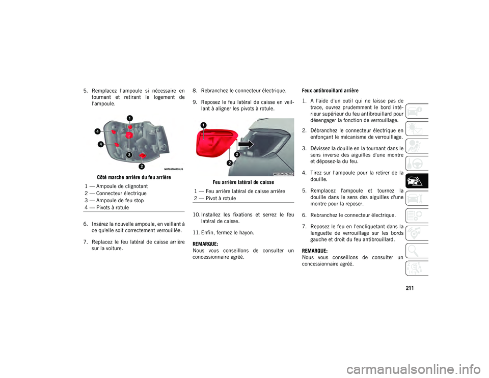JEEP COMPASS 2020 Notice dentretien (in French) 211
5. Remplacez l'ampoule si nécessaire entournant et retirant le logement de
l'ampoule.
Côté marche arrière du feu arrière
6. Insérez la nouvelle ampoule, en veillant à ce qu JEEP COMPASS 2020 Notice dentretien (in French) 211
5. Remplacez l'ampoule si nécessaire entournant et retirant le logement de
l'ampoule.
Côté marche arrière du feu arrière
6. Insérez la nouvelle ampoule, en veillant à ce qu