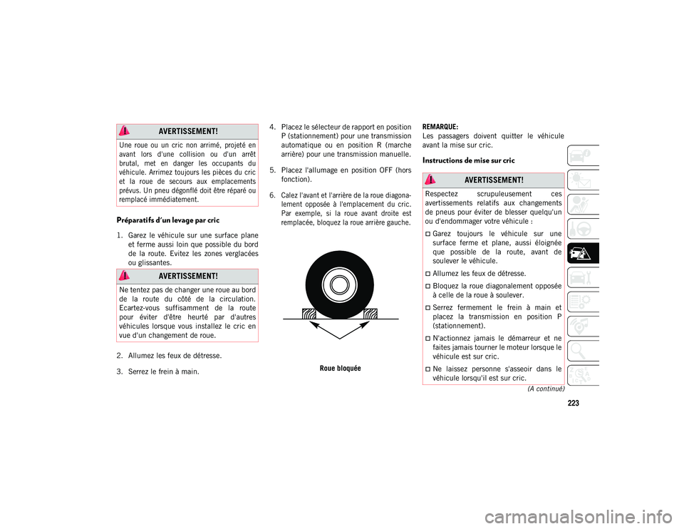 JEEP COMPASS 2020  Notice dentretien (in French) 223
(A continué)
Préparatifs d'un levage par cric 
1. Garez  le  véhicule  sur  une  surface  planeet ferme aussi loin que possible du bord
de  la  route.  Evitez  les  zones  verglacées
ou gl