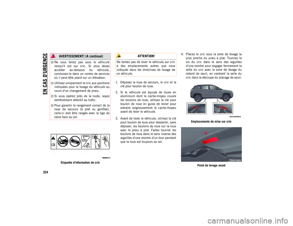 JEEP COMPASS 2020 Notice dentretien (in French) EN CAS D'URGENCE
224
Etiquette d'information de cric1. Déposez la roue de secours, le cric et la
clé pour boulon de roue.
2. Si le véhicule est équipé de roues en aluminium do JEEP COMPASS 2020 Notice dentretien (in French) EN CAS D'URGENCE
224
Etiquette d'information de cric1. Déposez la roue de secours, le cric et la
clé pour boulon de roue.
2. Si le véhicule est équipé de roues en aluminium do