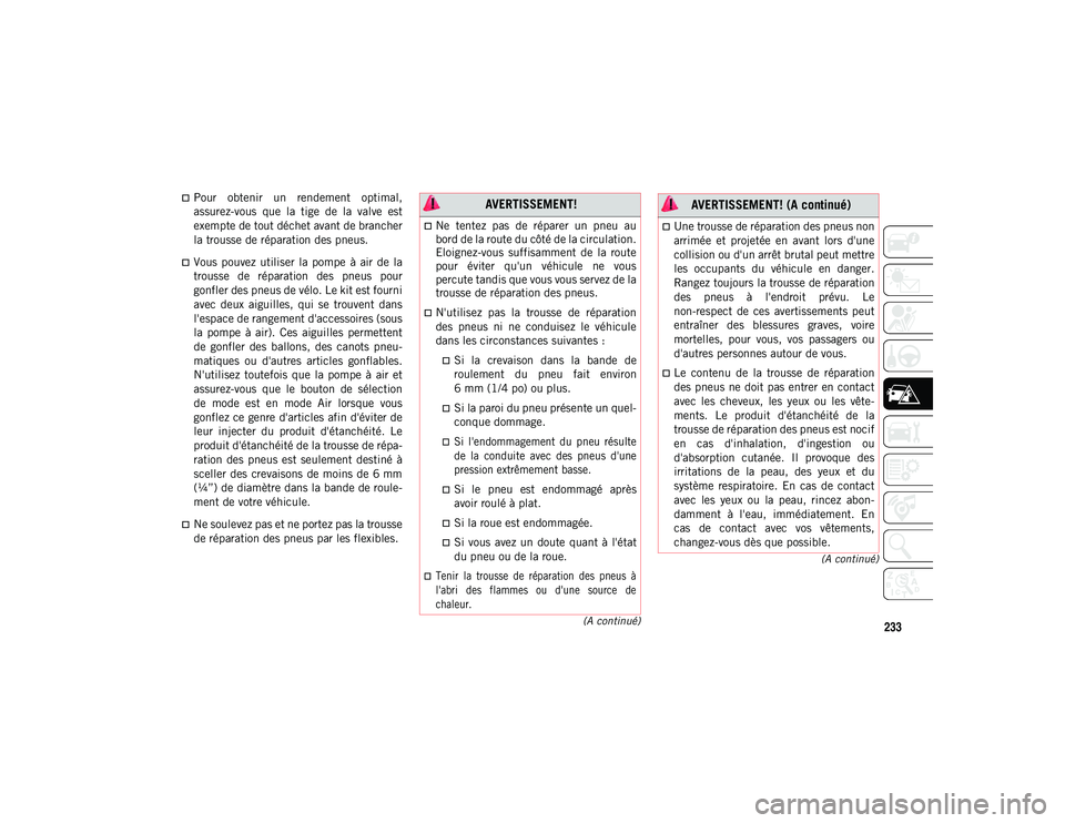 JEEP COMPASS 2020 Notice dentretien (in French) 233
(A continué)
(A continué)
Pour obtenir un rendement optimal,
assurez-vous que la tige de la valve est
exempte de tout déchet avant de brancher
la trousse de réparation des pneus. JEEP COMPASS 2020 Notice dentretien (in French) 233
(A continué)
(A continué)
Pour obtenir un rendement optimal,
assurez-vous que la tige de la valve est
exempte de tout déchet avant de brancher
la trousse de réparation des pneus.