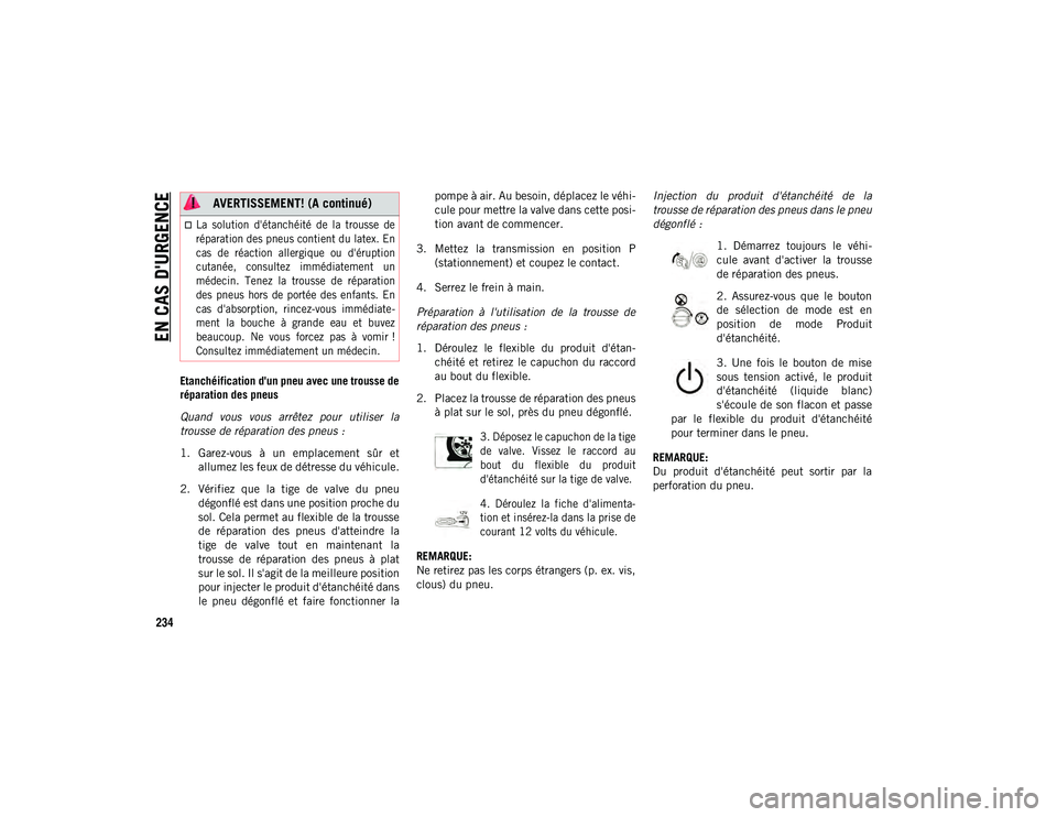 JEEP COMPASS 2020 Notice dentretien (in French) EN CAS D'URGENCE
234
Etanchéification d'un pneu avec une trousse de
réparation des pneus
Quand vous vous arrêtez pour utiliser la
trousse de réparation des pneus :
1. Garez-vous à JEEP COMPASS 2020 Notice dentretien (in French) EN CAS D'URGENCE
234
Etanchéification d'un pneu avec une trousse de
réparation des pneus
Quand vous vous arrêtez pour utiliser la
trousse de réparation des pneus :
1. Garez-vous à
