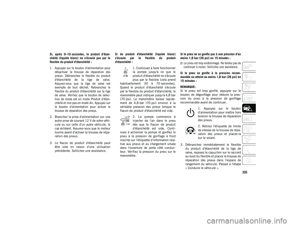 JEEP COMPASS 2020 Notice dentretien (in French) 235
Si, après 0–10 secondes, le produit d'étan-
chéité (liquide blanc) ne s'écoule pas par le
flexible du produit d'étanchéité :
1. Appuyez sur le bouton d'al JEEP COMPASS 2020 Notice dentretien (in French) 235
Si, après 0–10 secondes, le produit d'étan-
chéité (liquide blanc) ne s'écoule pas par le
flexible du produit d'étanchéité :
1. Appuyez sur le bouton d'al