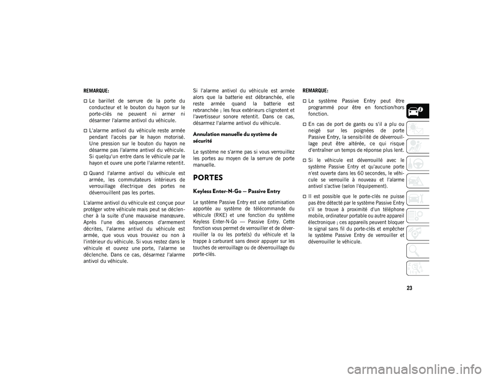 JEEP COMPASS 2020  Notice dentretien (in French) 23
REMARQUE:
Le  barillet  de  serrure  de  la  porte  du
conducteur  et  le  bouton  du  hayon  sur  le
porte-clés  ne  peuvent  ni  armer  ni
désarmer l'alarme antivol du véhicule.
L