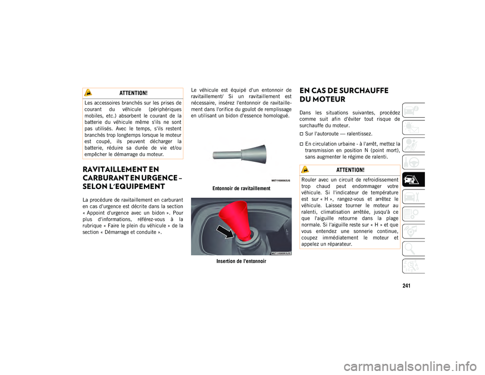 JEEP COMPASS 2020 Notice dentretien (in French) 241
RAVITAILLEMENT EN
CARBURANT EN URGENCE –
SELON L'EQUIPEMENT
La procédure de ravitaillement en carburant
en cas d'urgence est décrite dans la section
« Appoint d'urgence avec JEEP COMPASS 2020 Notice dentretien (in French) 241
RAVITAILLEMENT EN
CARBURANT EN URGENCE –
SELON L'EQUIPEMENT
La procédure de ravitaillement en carburant
en cas d'urgence est décrite dans la section
« Appoint d'urgence avec