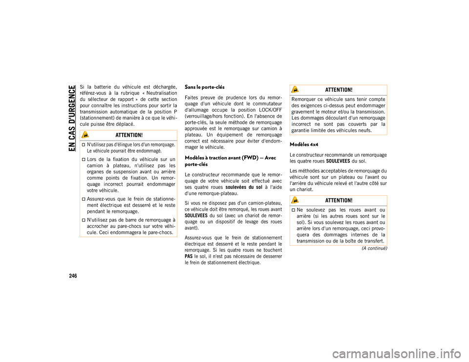 JEEP COMPASS 2020  Notice dentretien (in French) EN CAS D'URGENCE
246
(A continué)
Si  la  batterie  du  véhicule  est  déchargée,
référez-vous  à  la  rubrique  « Neutralisation
du  sélecteur  de  rapport »  de  cette  section
pour co