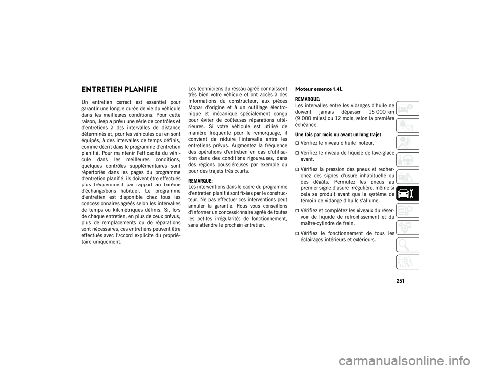 JEEP COMPASS 2020 Notice dentretien (in French) 251
ENTRETIEN ET REPARATIONS
ENTRETIEN PLANIFIE
Un entretien correct est essentiel pour
garantir une longue durée de vie du véhicule
dans les meilleures conditions. Pour cette
raison, Jeep JEEP COMPASS 2020 Notice dentretien (in French) 251
ENTRETIEN ET REPARATIONS
ENTRETIEN PLANIFIE
Un entretien correct est essentiel pour
garantir une longue durée de vie du véhicule
dans les meilleures conditions. Pour cette
raison, Jeep