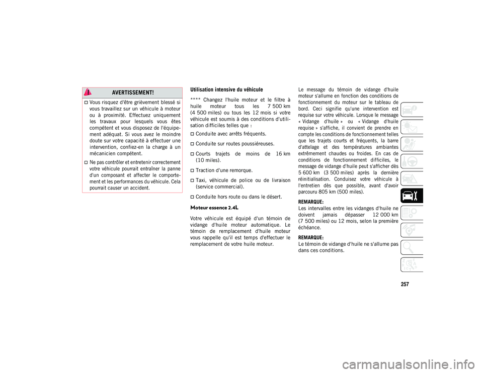 JEEP COMPASS 2020 Notice dentretien (in French) 257
Utilisation intensive du véhicule
**** Changez l'huile moteur et le filtre à
huile moteur tous les 7 500 km
(4 500 miles) ou tous les 12 mois si votrevéhicule est soumis à JEEP COMPASS 2020 Notice dentretien (in French) 257
Utilisation intensive du véhicule
**** Changez l'huile moteur et le filtre à
huile moteur tous les 7 500 km
(4 500 miles) ou tous les 12 mois si votrevéhicule est soumis à