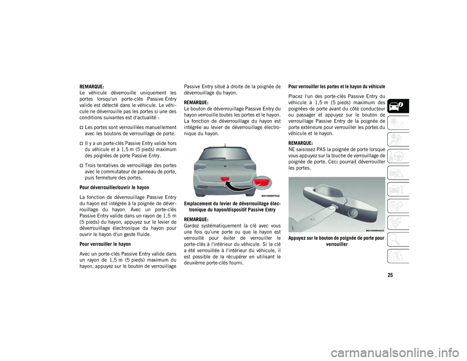 JEEP COMPASS 2020  Notice dentretien (in French) 25
REMARQUE:
Le  véhicule  déverrouille  uniquement  les
portes  lorsqu'un  porte-clés  Passive Entry
valide est détecté dans le véhicule. Le véhi-
cule ne déverrouille pas les portes si u