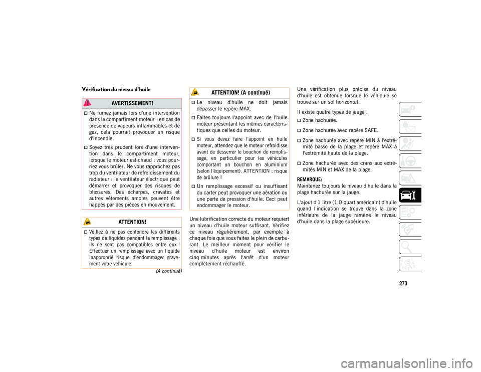 JEEP COMPASS 2020 Notice dentretien (in French) 273
(A continué)
Vérification du niveau d'huile
Une lubrification correcte du moteur requiert
un niveau d'huile moteur suffisant. Vérifiez
ce niveau régulièrement, par exemple JEEP COMPASS 2020 Notice dentretien (in French) 273
(A continué)
Vérification du niveau d'huile
Une lubrification correcte du moteur requiert
un niveau d'huile moteur suffisant. Vérifiez
ce niveau régulièrement, par exemple
