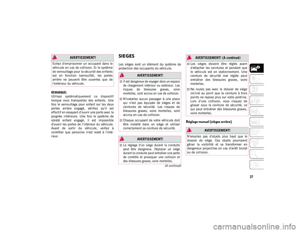 JEEP COMPASS 2020  Notice dentretien (in French) 27
(A continué)
REMARQUE:
Utilisez  systématiquement  ce  dispositif
lorsque  vous  transportez  des  enfants.  Une
fois  le  verrouillage  pour  enfant  sur  les  deux
portes  arrière  engagé,  v